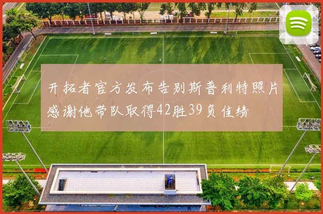 开拓者官方发布告别斯普利特照片感谢他带队取得42胜39负佳绩