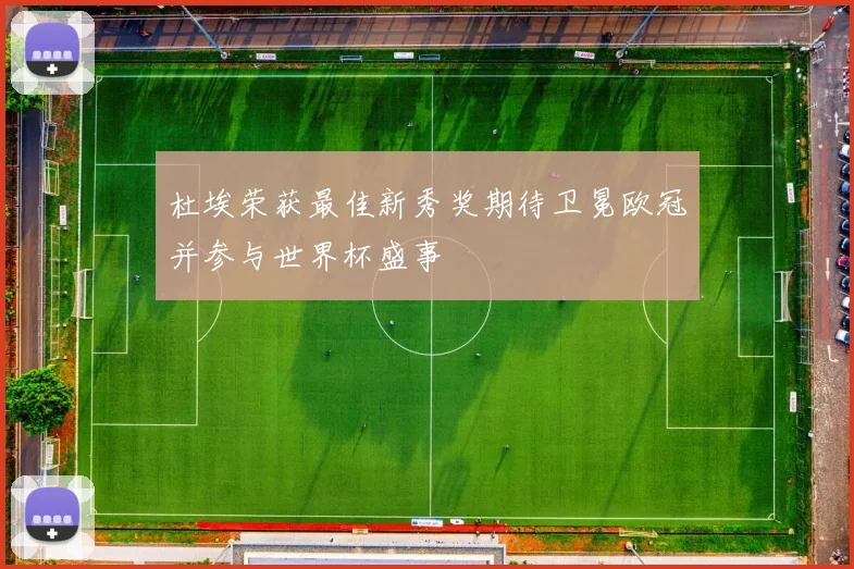 杜埃荣获最佳新秀奖期待卫冕欧冠并参与世界杯盛事